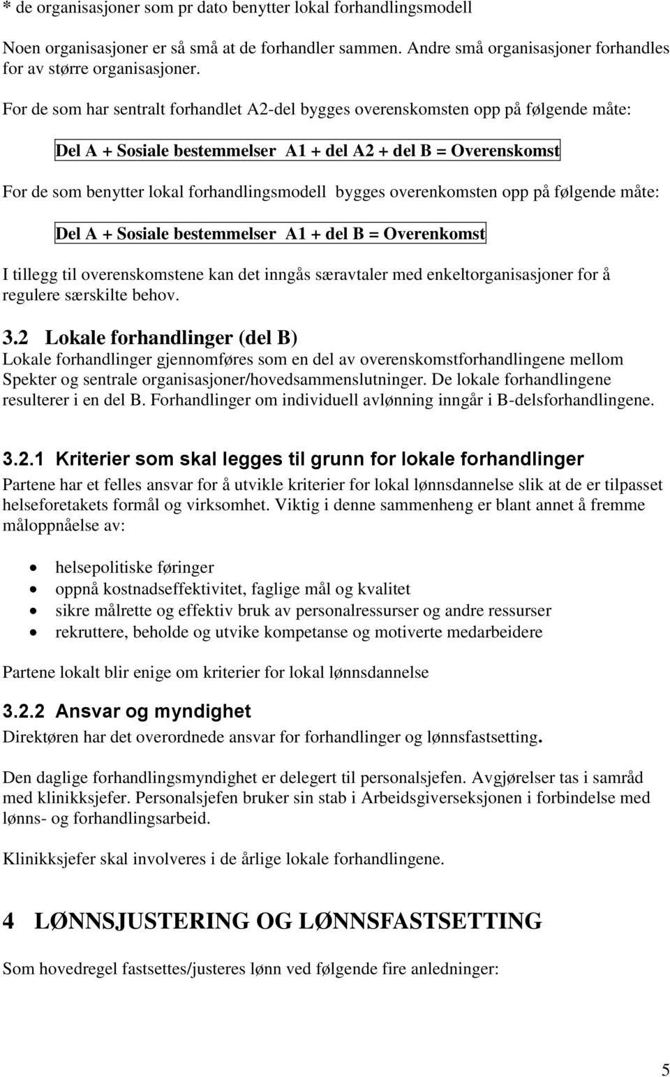 bygges overenkomsten opp på følgende måte: Del A + Sosiale bestemmelser A1 + del B = Overenkomst I tillegg til overenskomstene kan det inngås særavtaler med enkeltorganisasjoner for å regulere