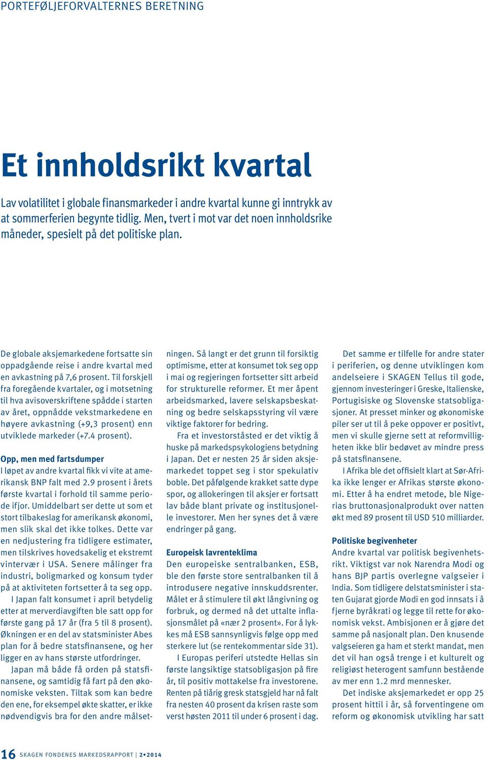 Til forskjell fra foregående kvartaler, og i motsetning til hva avisoverskriftene spådde i starten av året, oppnådde vekstmarkedene en høyere avkastning (+9,3 prosent) enn utviklede markeder (+7.