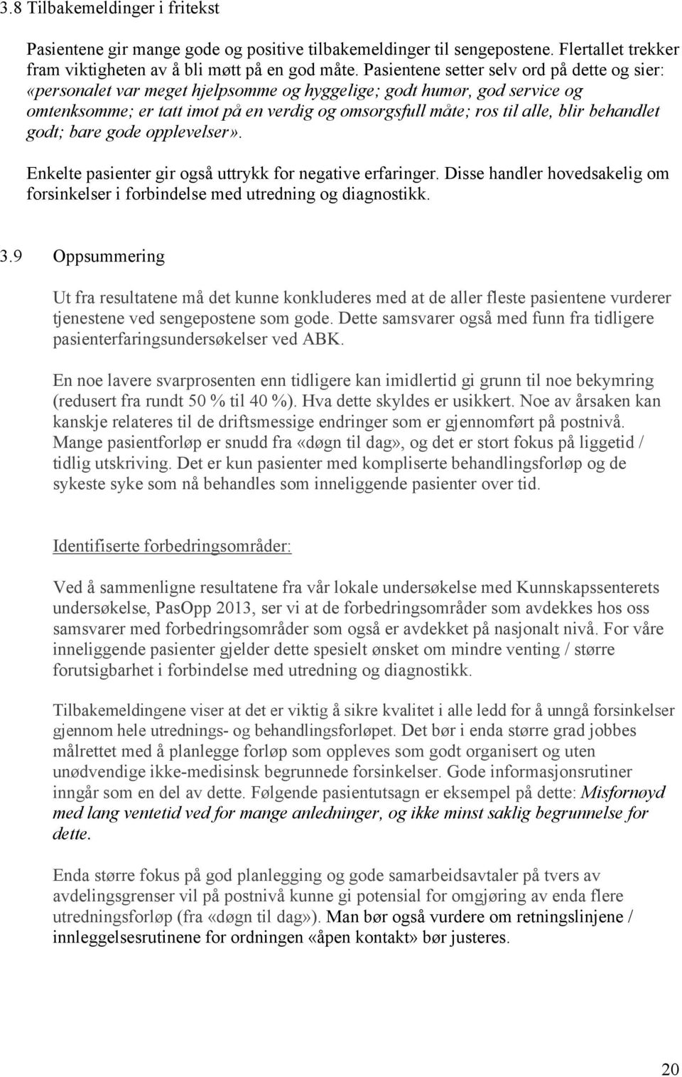 behandlet godt; bare gode opplevelser». Enkelte pasienter gir også uttrykk for negative erfaringer. Disse handler hovedsakelig om forsinkelser i forbindelse med utredning og diagnostikk. 3.