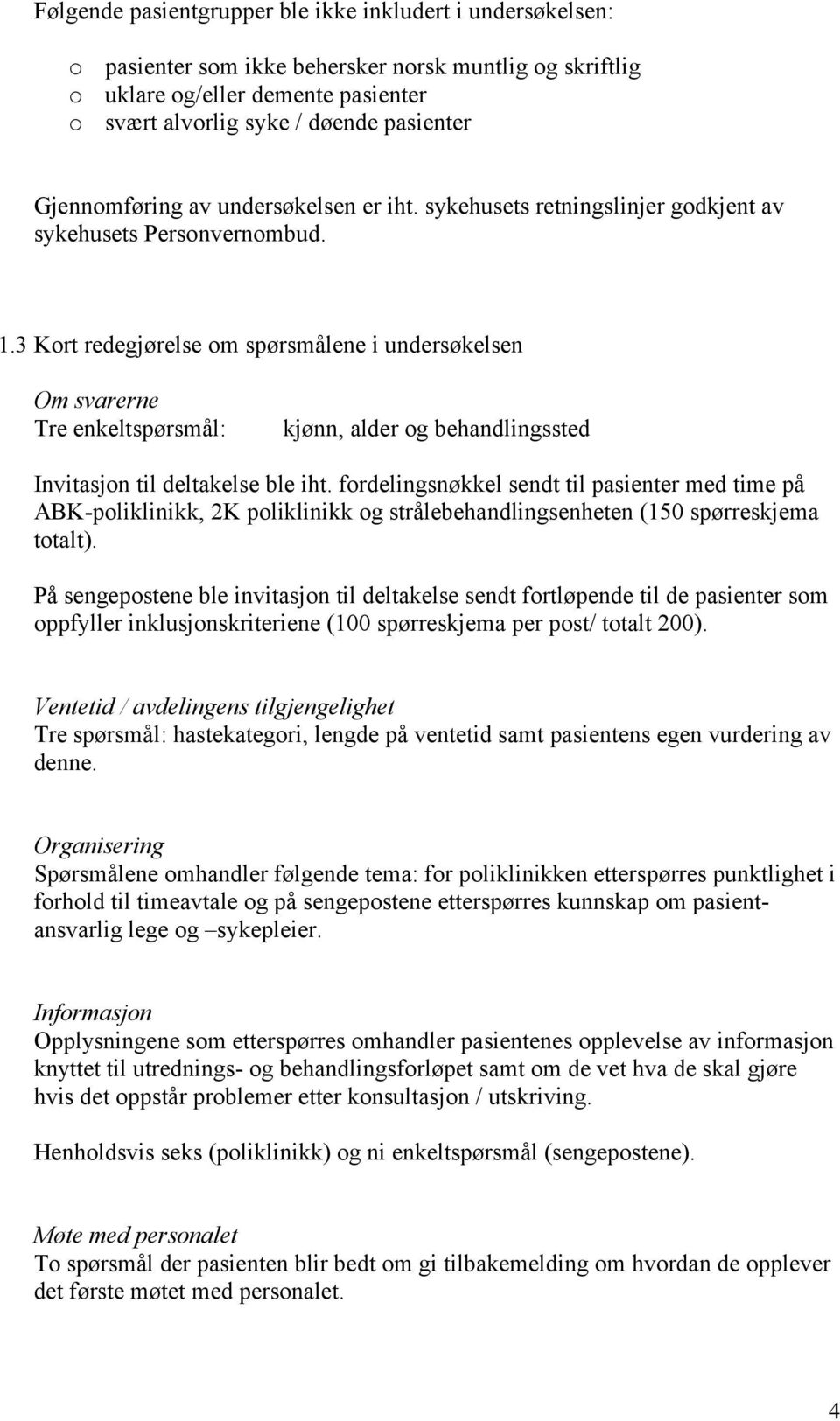 3 Kort redegjørelse om spørsmålene i undersøkelsen Om svarerne Tre enkeltspørsmål: kjønn, alder og behandlingssted Invitasjon til deltakelse ble iht.