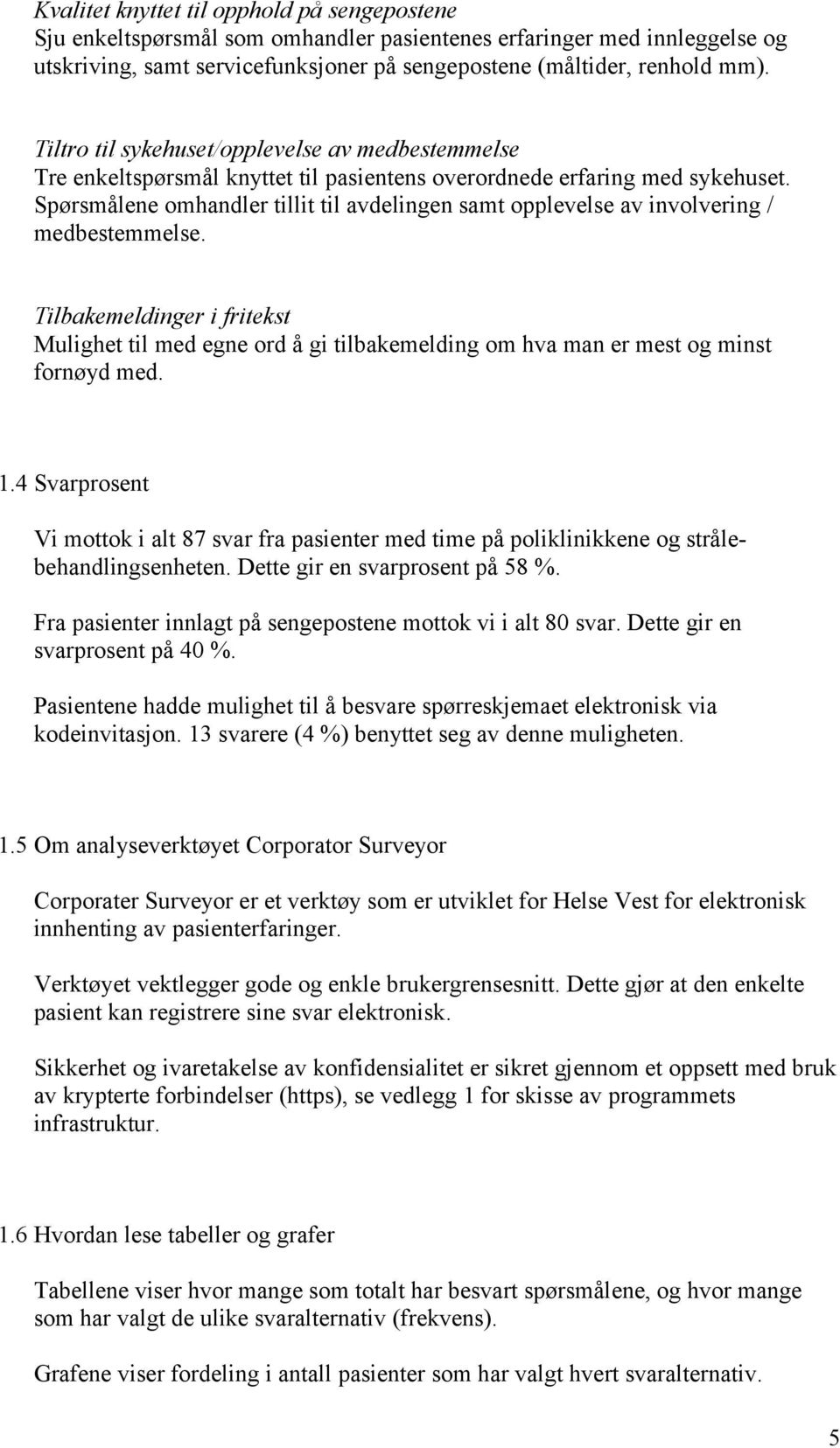 Spørsmålene omhandler tillit til avdelingen samt opplevelse av involvering / medbestemmelse.