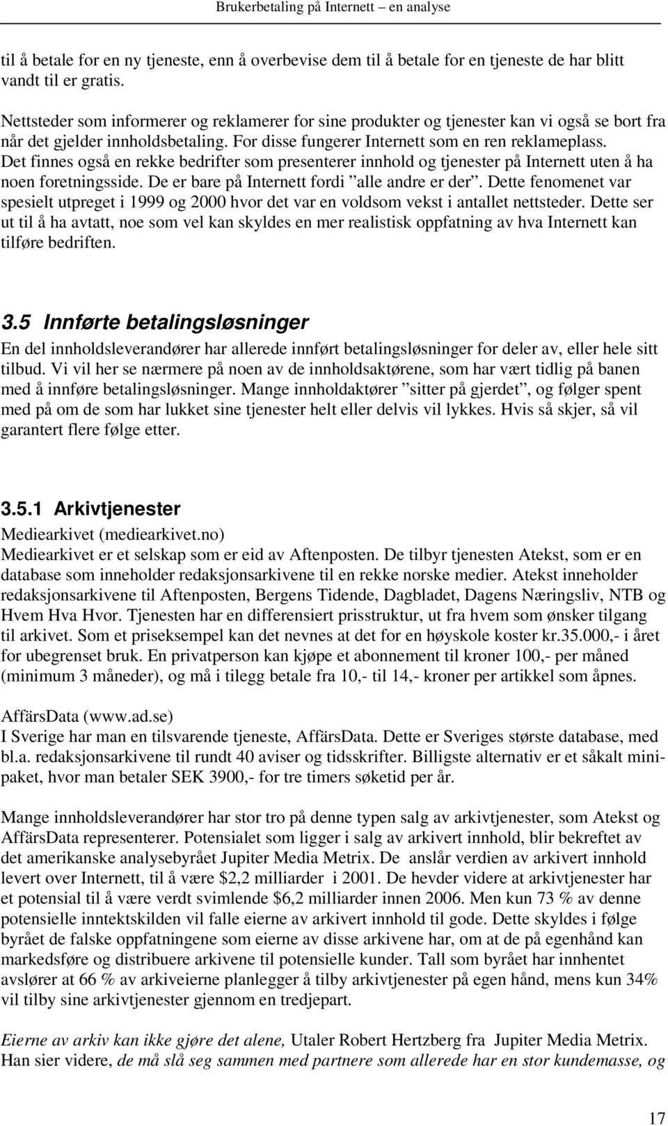 Det finnes også en rekke bedrifter som presenterer innhold og tjenester på Internett uten å ha noen foretningsside. De er bare på Internett fordi alle andre er der.