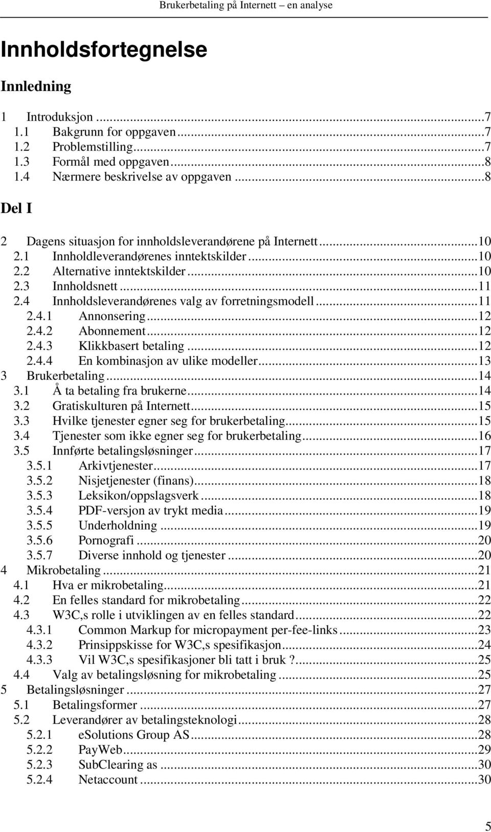 4 Innholdsleverandørenes valg av forretningsmodell...11 2.4.1 Annonsering...12 2.4.2 Abonnement...12 2.4.3 Klikkbasert betaling...12 2.4.4 En kombinasjon av ulike modeller...13 3 Brukerbetaling...14 3.