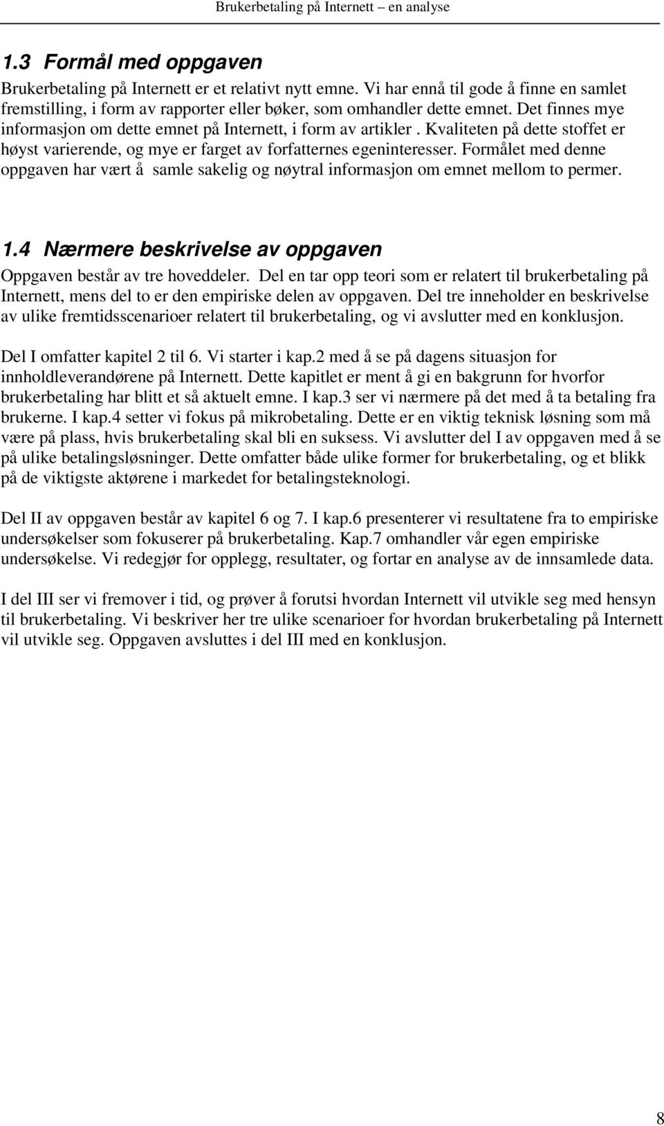 Formålet med denne oppgaven har vært å samle sakelig og nøytral informasjon om emnet mellom to permer. 1.4 Nærmere beskrivelse av oppgaven Oppgaven består av tre hoveddeler.