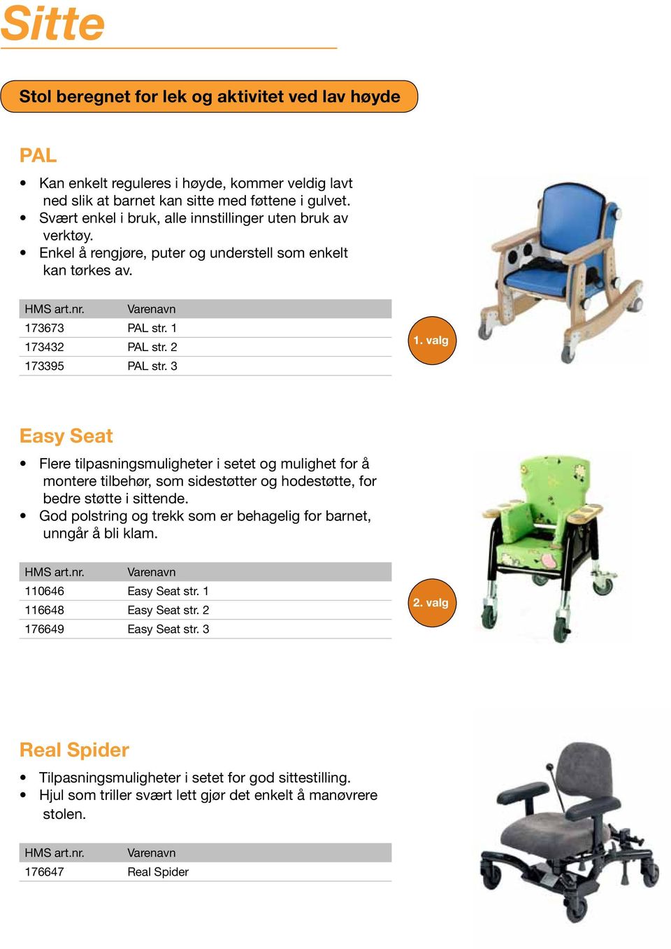 3 Easy Seat Flere tilpasningsmuligheter i setet og mulighet for å montere tilbehør, som sidestøtter og hodestøtte, for bedre støtte i sittende.