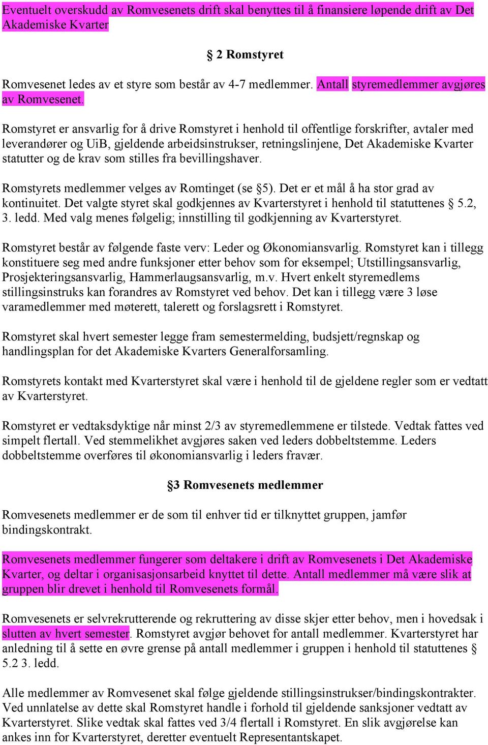 Romstyret er ansvarlig for å drive Romstyret i henhold til offentlige forskrifter, avtaler med leverandører og UiB, gjeldende arbeidsinstrukser, retningslinjene, Det Akademiske Kvarter statutter og