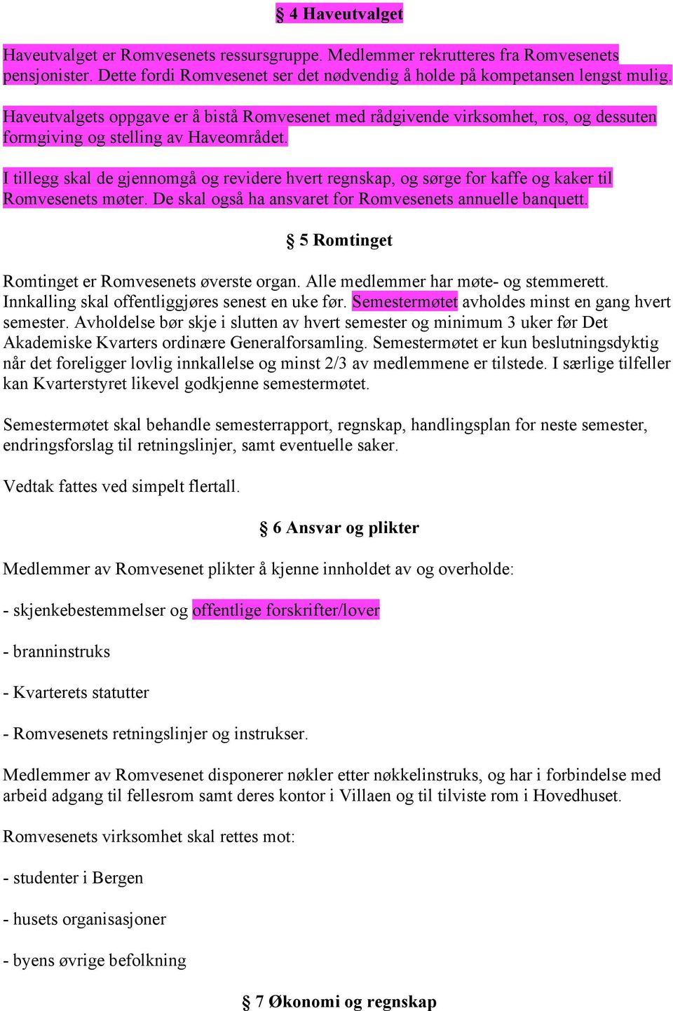 I tillegg skal de gjennomgå og revidere hvert regnskap, og sørge for kaffe og kaker til Romvesenets møter. De skal også ha ansvaret for Romvesenets annuelle banquett.