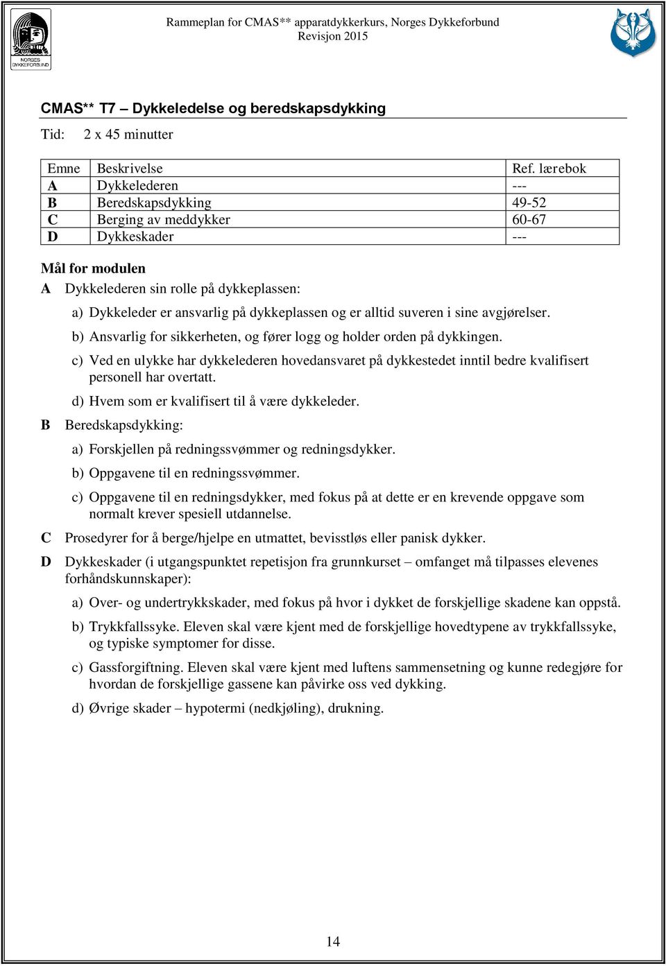 suveren i sine avgjørelser. b) Ansvarlig for sikkerheten, og fører logg og holder orden på dykkingen.