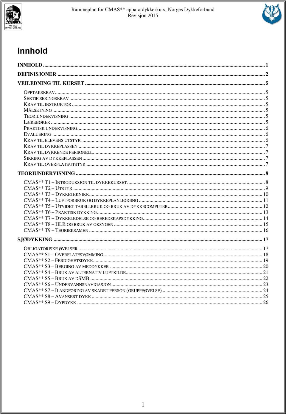 .. 7 TEORIUNDERVISNING... 8 CMAS** T1 INTRODUKSJON TIL DYKKEKURSET... 8 CMAS** T2 UTSTYR... 9 CMAS** T3 DYKKETEKNIKK... 10 CMAS** T4 LUFTFORBRUK OG DYKKEPLANLEGGING.