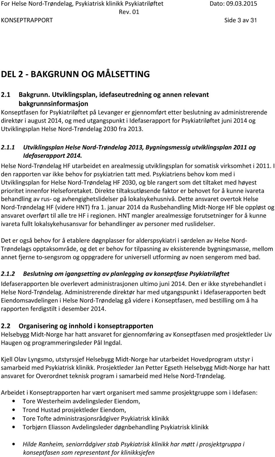 utgangspunkt i Idefaserapport for Psykiatriløftet juni 2014 og Utviklingsplan Helse Nord-Trøndelag 2030 fra 2013. 2.1.1 Utviklingsplan Helse Nord-Trøndelag 2013, Bygningsmessig utviklingsplan 2011 og Idefaserapport 2014.
