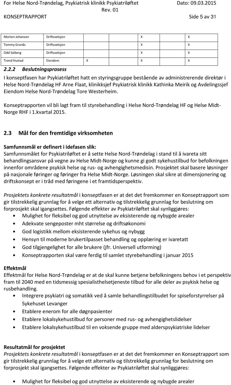 Meirik og Avdelingssjef Eiendom Helse Nord-Trøndelag Tore Westerheim. Konseptrapporten vil bli lagt fram til styrebehandling i Helse Nord-Trøndelag HF og Helse Midt- Norge RHF i 1.kvartal 20