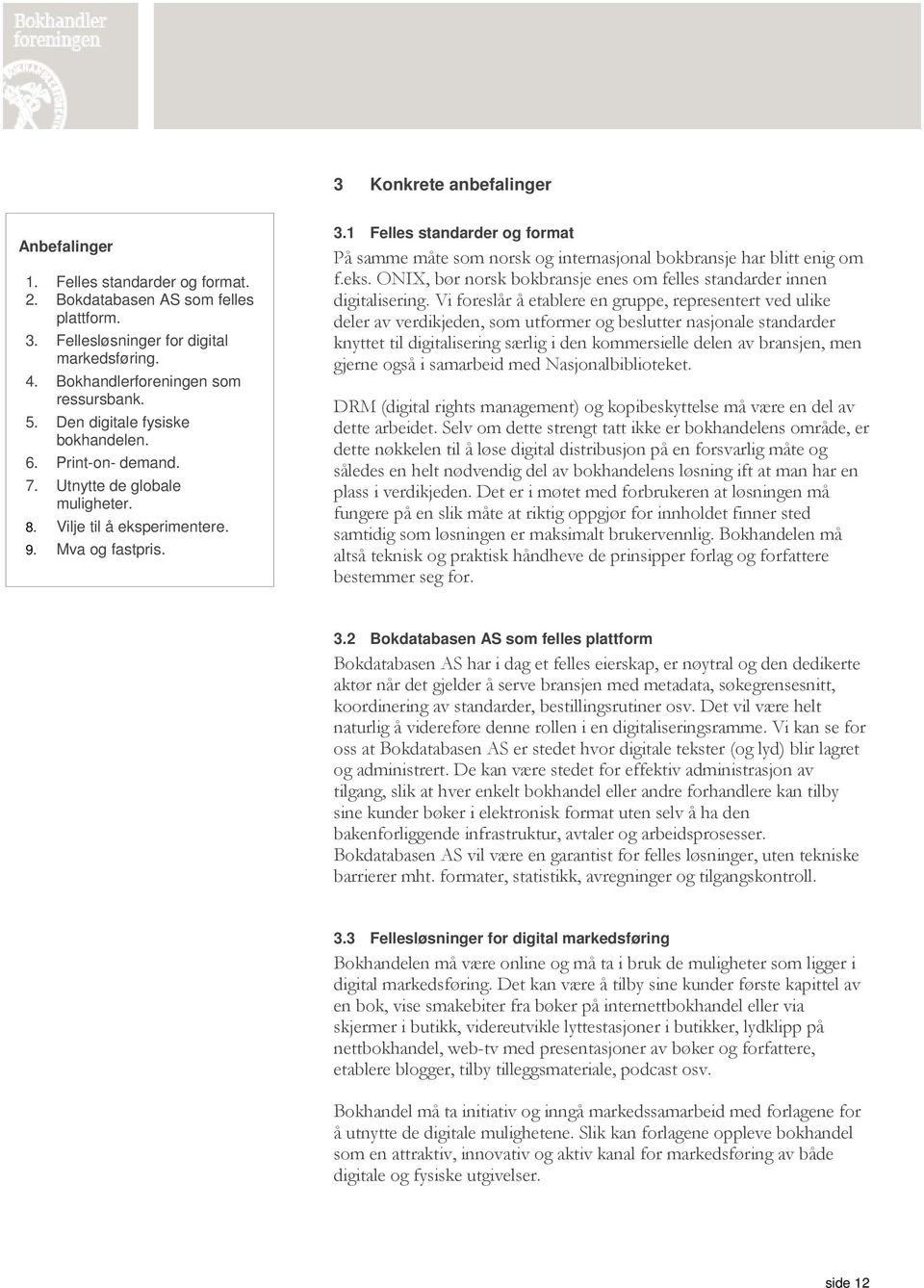 1 Felles standarder og format På samme måte som norsk og internasjonal bokbransje har blitt enig om f.eks. ONIX, bør norsk bokbransje enes om felles standarder innen digitalisering.