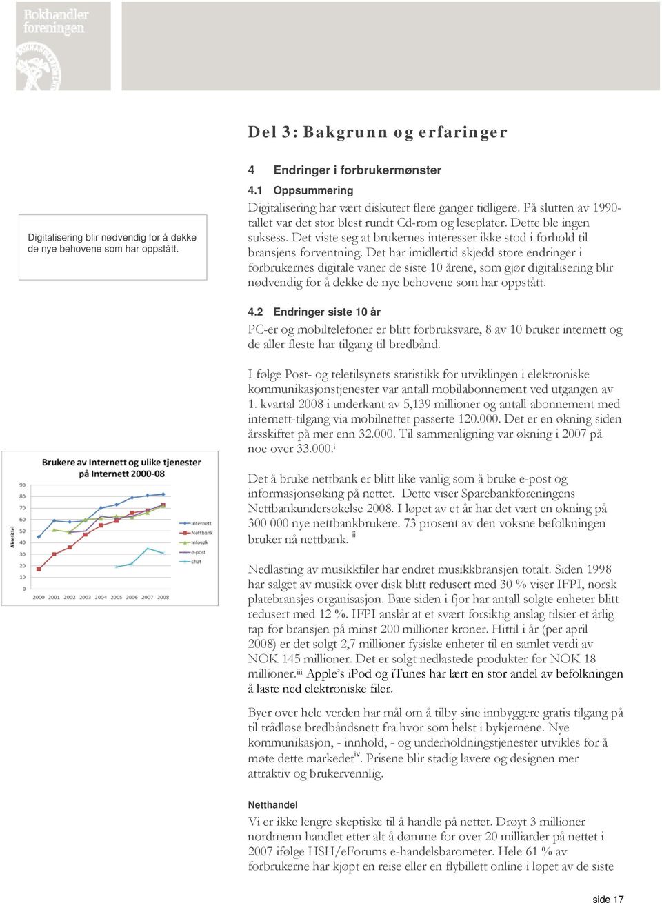 Det viste seg at brukernes interesser ikke stod i forhold til bransjens forventning.