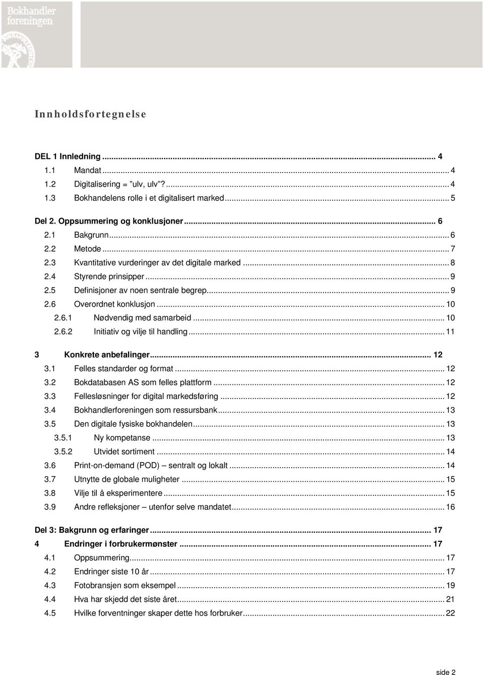 .. 10 2.6.2 Initiativ og vilje til handling... 11 3 Konkrete anbefalinger... 12 3.1 Felles standarder og format... 12 3.2 Bokdatabasen AS som felles plattform... 12 3.3 Fellesløsninger for digital markedsføring.