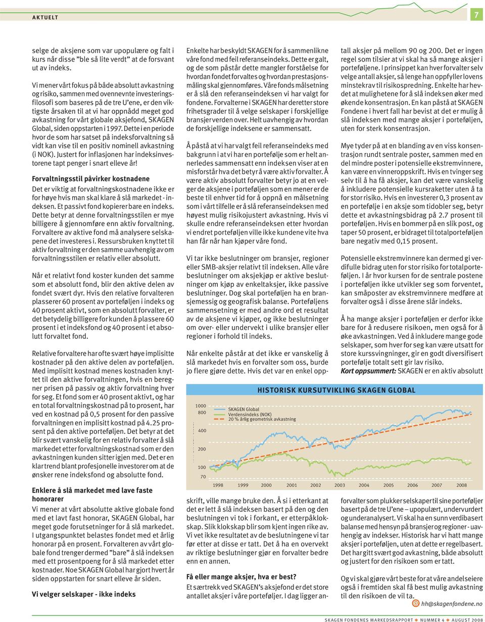 for vårt globale aksjefond, SKAGEN Global, siden oppstarten i 1997. Dette i en periode hvor de som har satset på indeksforvaltning så vidt kan vise til en positiv nominell avkastning (i NOK).