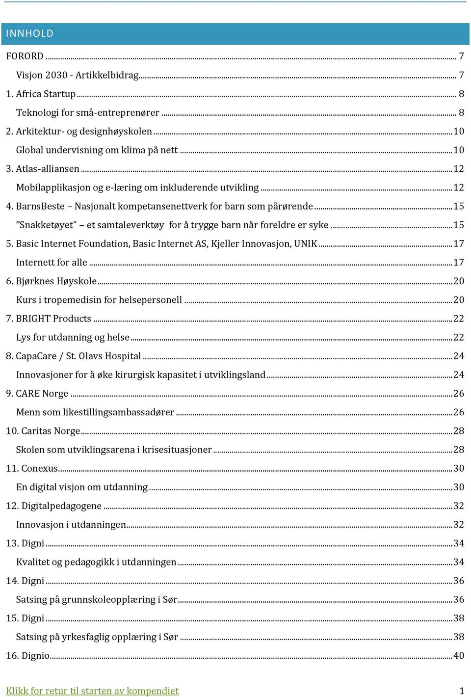 .. 15 Snakketøyet" et samtaleverktøy for å trygge barn når foreldre er syke... 15 5. Basic Internet Foundation, Basic Internet AS, Kjeller Innovasjon, UNIK... 17 Internett for alle... 17 6.