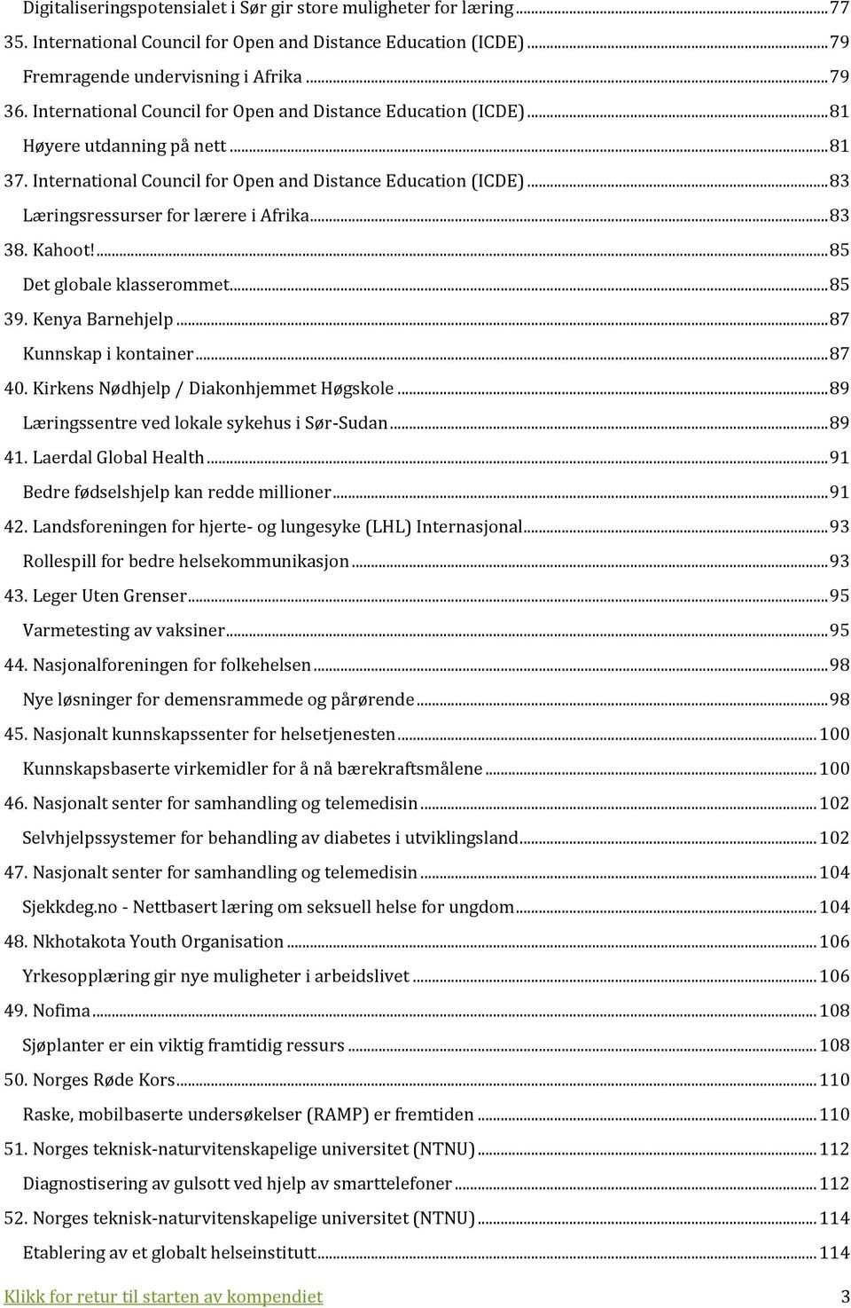 .. 83 Læringsressurser for lærere i Afrika... 83 38. Kahoot!... 85 Det globale klasserommet... 85 39. Kenya Barnehjelp... 87 Kunnskap i kontainer... 87 40. Kirkens Nødhjelp / Diakonhjemmet Høgskole.