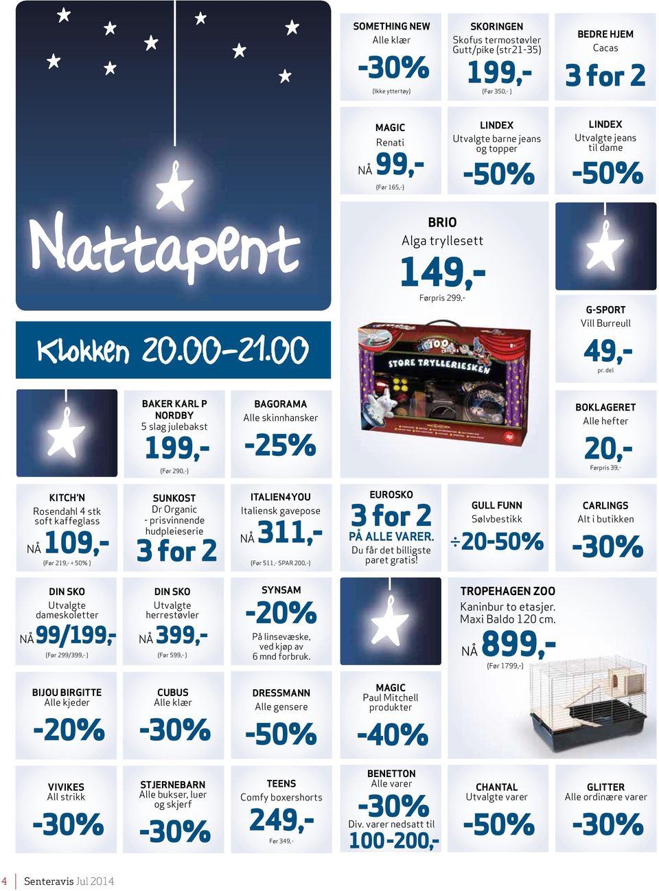 d BAKER KARL P NORDBY 5 sag jubakst 199,- (Fø 290,-) BAGORAMA A skinnhansk -25% BOKLAGERET A hft 20,- Føpis 39,- KITCH N Rosndah 4 stk soft kaffgass NÅ 109,- (Fø 219,- 50% ) SUNKOST D Oganic -