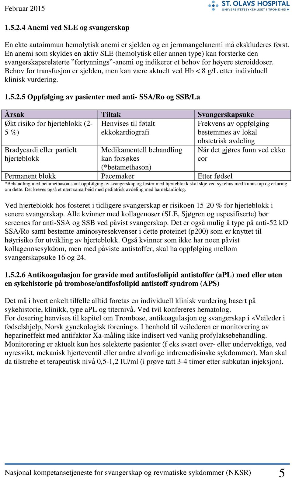 Behov for transfusjon er sjelden, men kan være aktuelt ved Hb < 8 g/l etter individuell klinisk vurdering. 1.5.2.