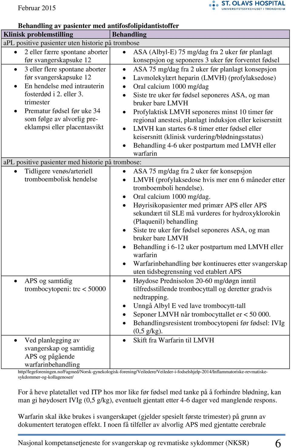 Lavmolekylært heparin (LMVH) (profylaksedose) En hendelse med intrauterin Oral calcium 1000 mg/dag fosterdød i 2. eller 3.