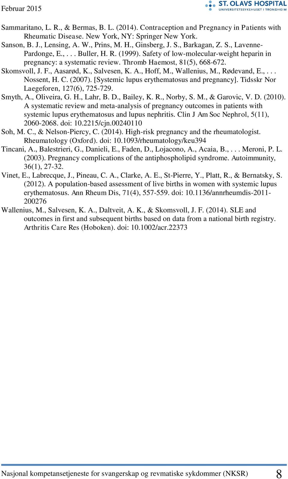 , Aasarød, K., Salvesen, K. A., Hoff, M., Wallenius, M., Rødevand, E.,... Nossent, H. C. (2007). [Systemic lupus erythematosus and pregnancy]. Tidsskr Nor Laegeforen, 127(6), 725-729. Smyth, A.