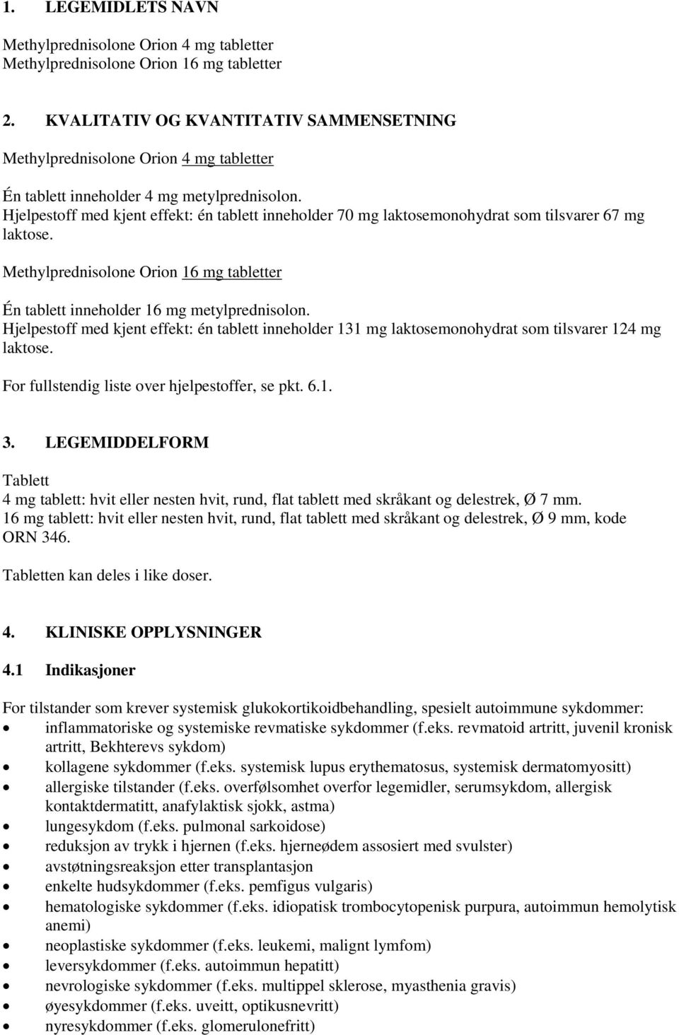 Hjelpestoff med kjent effekt: én tablett inneholder 70 mg laktosemonohydrat som tilsvarer 67 mg laktose. Methylprednisolone Orion 16 mg tabletter Én tablett inneholder 16 mg metylprednisolon.