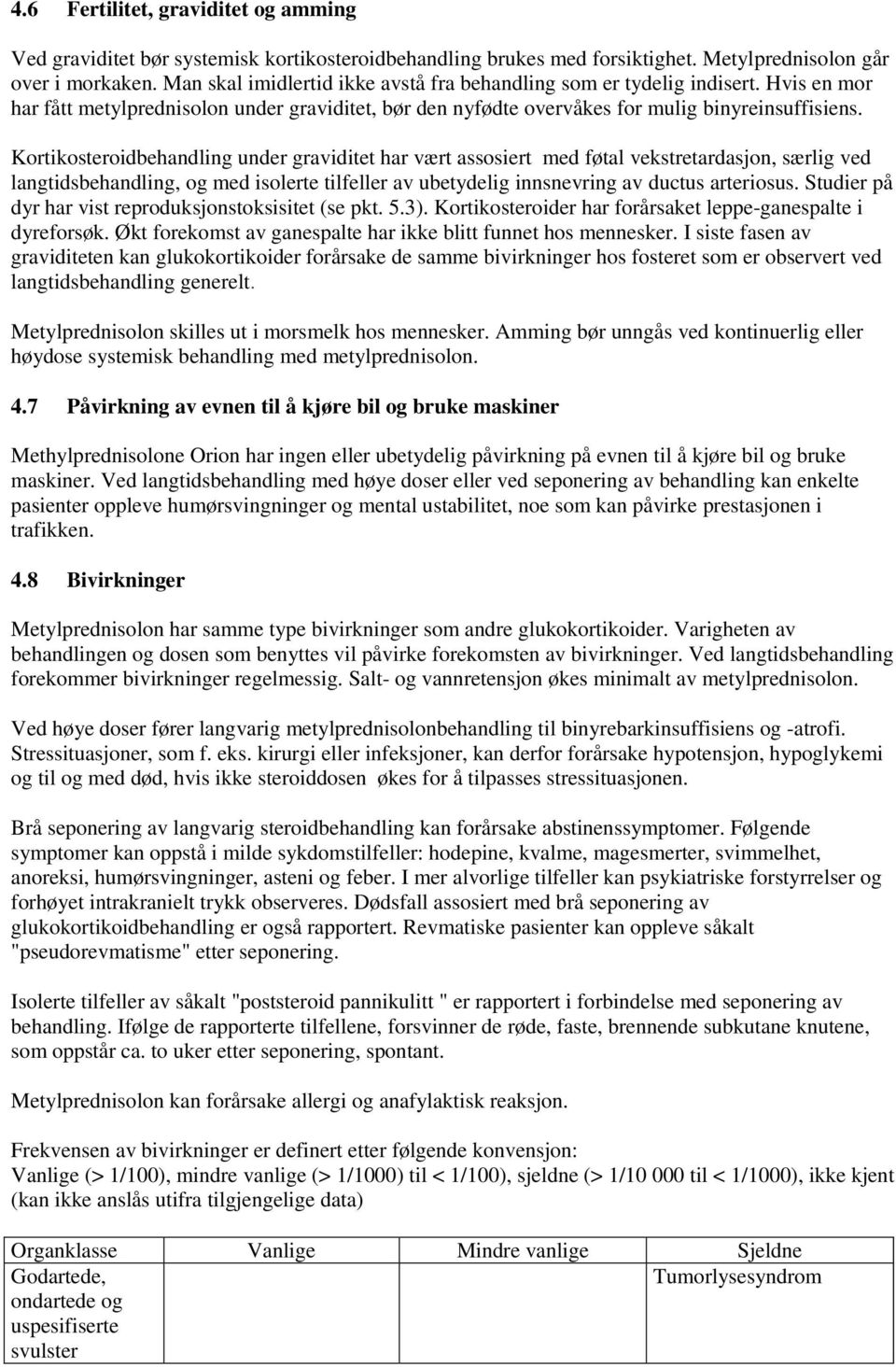 Kortikosteroidbehandling under graviditet har vært assosiert med føtal vekstretardasjon, særlig ved langtidsbehandling, og med isolerte tilfeller av ubetydelig innsnevring av ductus arteriosus.