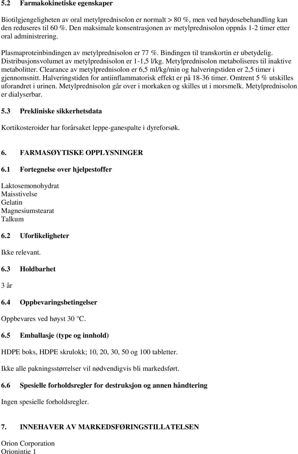 Distribusjonsvolumet av metylprednisolon er 1-1,5 l/kg. Metylprednisolon metaboliseres til inaktive metabolitter.