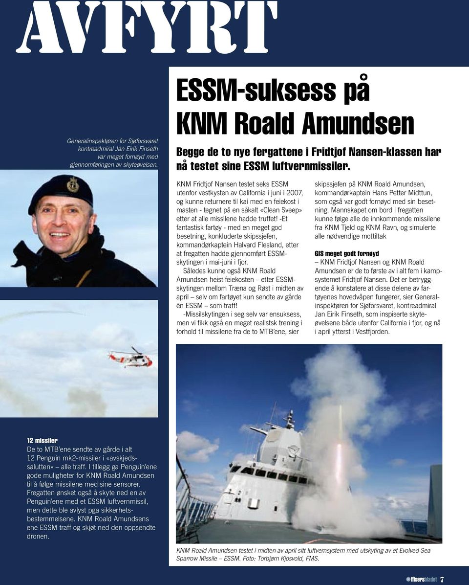 KNM Fridtjof Nansen testet seks ESSM utenfor vestkysten av California i juni i 2007, og kunne returnere til kai med en feiekost i masten - tegnet på en såkalt «Clean Sveep» etter at alle missilene