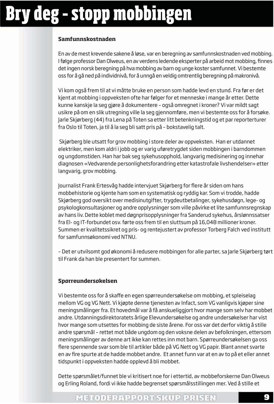 Vi bestemte oss for å gå ned på individnivå, for å unngå en veldig omtrentlig beregning på makronivå. Vi kom også frem til at vi måtte bruke en person som hadde levd en stund.