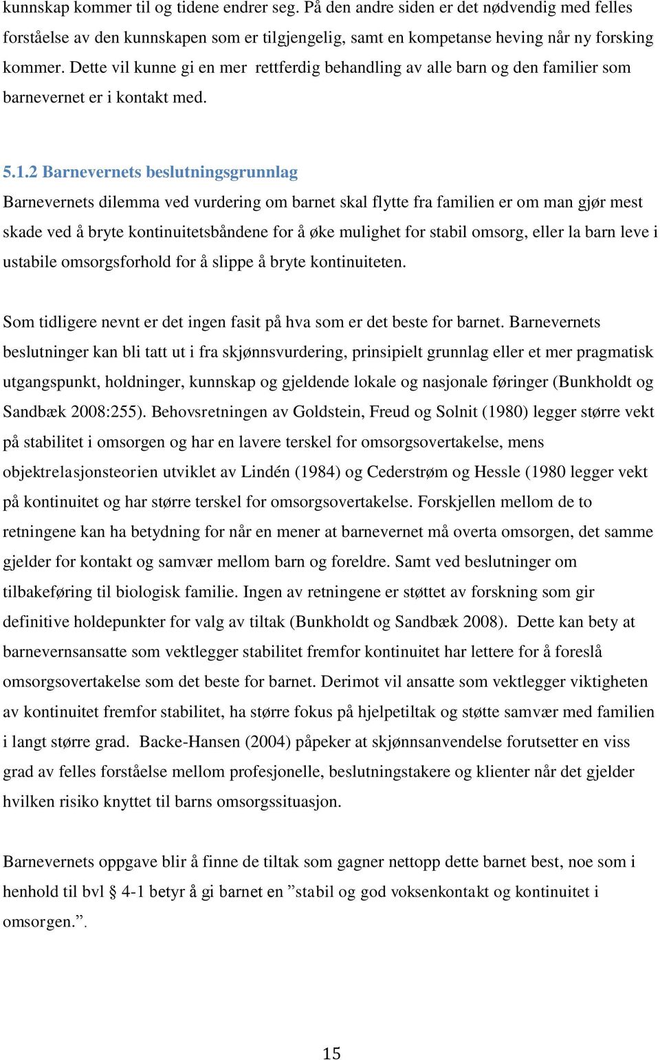 2 Barnevernets beslutningsgrunnlag Barnevernets dilemma ved vurdering om barnet skal flytte fra familien er om man gjør mest skade ved å bryte kontinuitetsbåndene for å øke mulighet for stabil