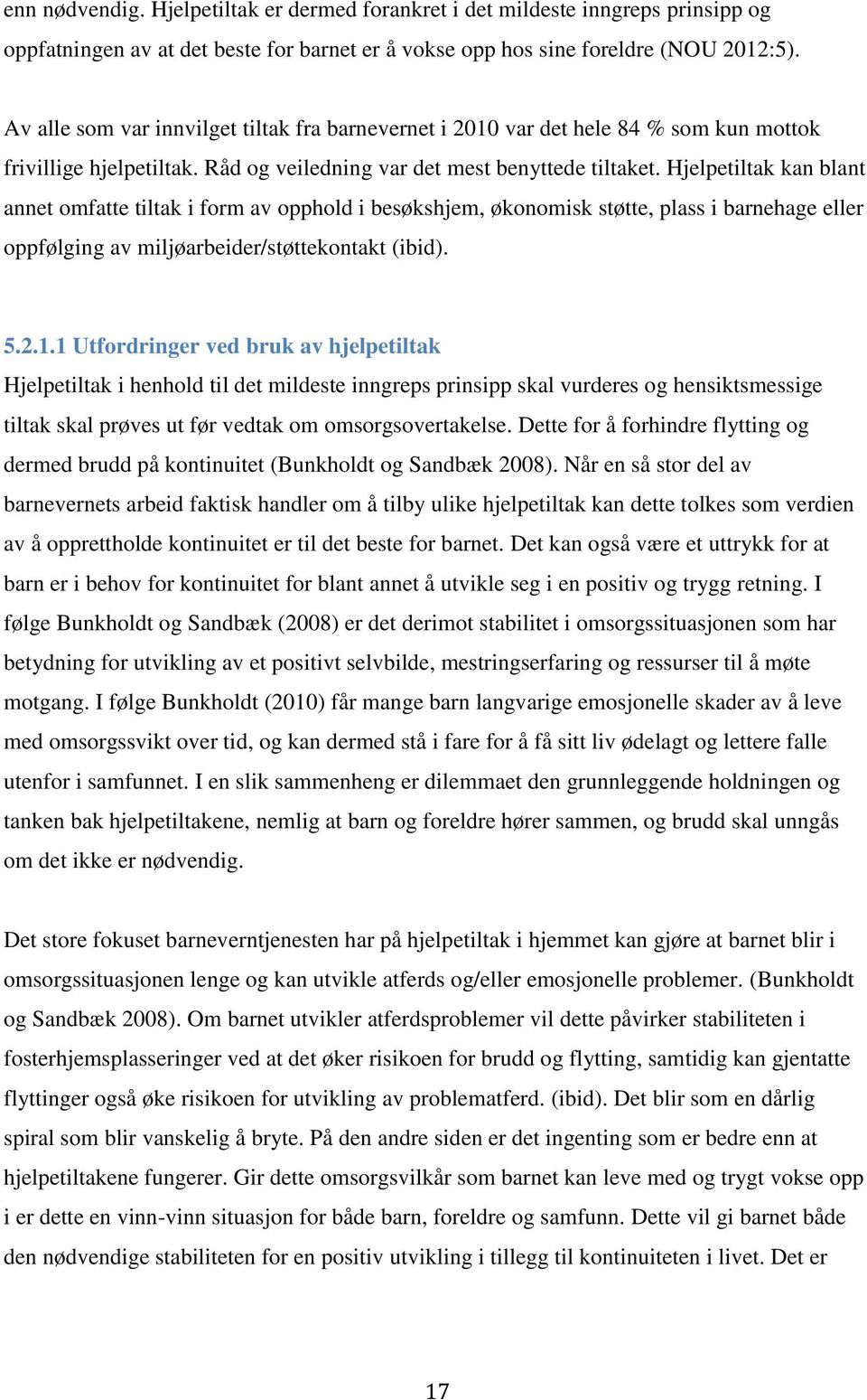 Hjelpetiltak kan blant annet omfatte tiltak i form av opphold i besøkshjem, økonomisk støtte, plass i barnehage eller oppfølging av miljøarbeider/støttekontakt (ibid). 5.2.1.