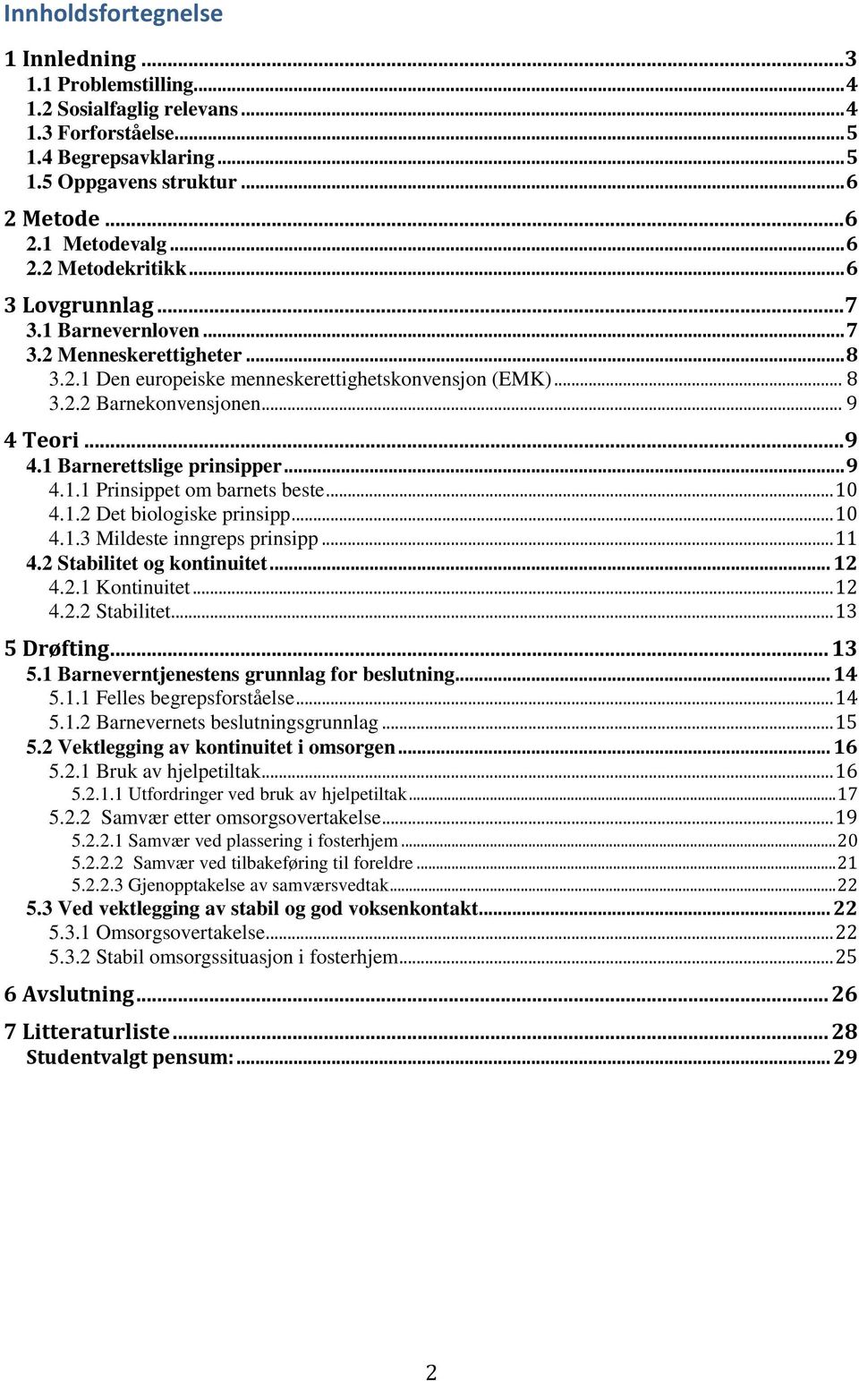 .. 9 4.1 Barnerettslige prinsipper... 9 4.1.1 Prinsippet om barnets beste... 10 4.1.2 Det biologiske prinsipp... 10 4.1.3 Mildeste inngreps prinsipp... 11 4.2 Stabilitet og kontinuitet... 12 4.2.1 Kontinuitet.