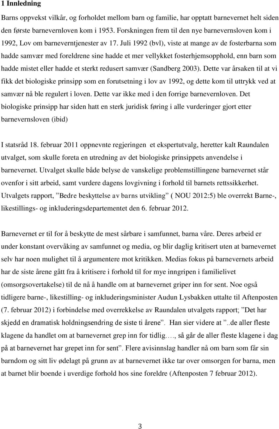 Juli 1992 (bvl), viste at mange av de fosterbarna som hadde samvær med foreldrene sine hadde et mer vellykket fosterhjemsopphold, enn barn som hadde mistet eller hadde et sterkt redusert samvær