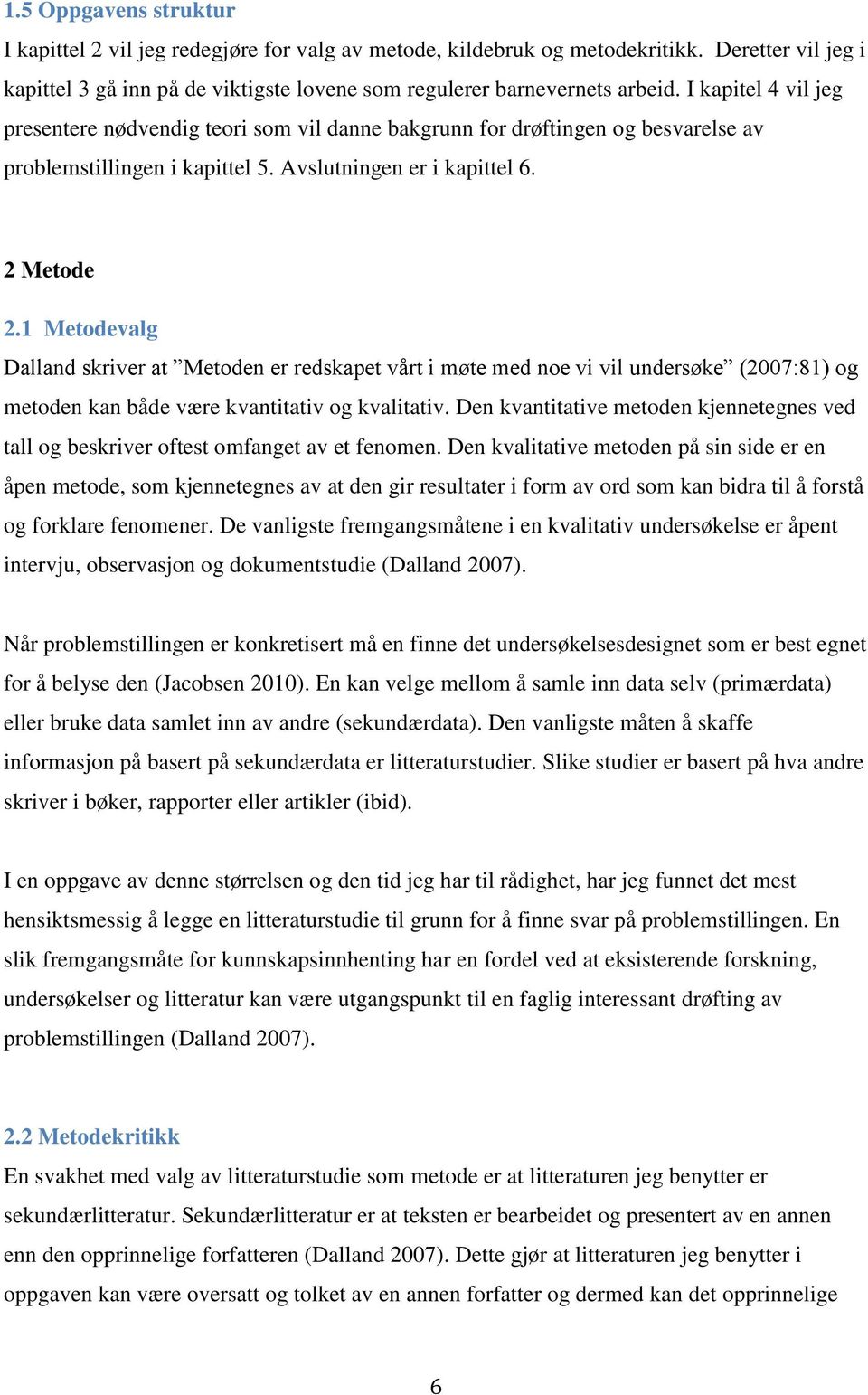 1 Metodevalg Dalland skriver at Metoden er redskapet vårt i møte med noe vi vil undersøke (2007:81) og metoden kan både være kvantitativ og kvalitativ.