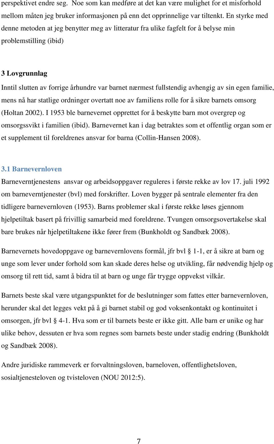 avhengig av sin egen familie, mens nå har statlige ordninger overtatt noe av familiens rolle for å sikre barnets omsorg (Holtan 2002).