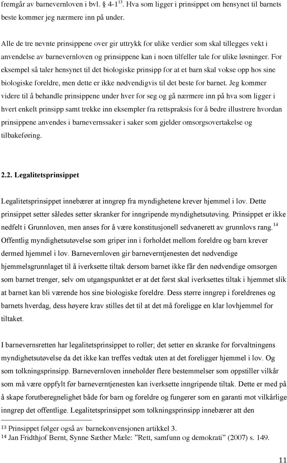 For eksempel så taler hensynet til det biologiske prinsipp for at et barn skal vokse opp hos sine biologiske foreldre, men dette er ikke nødvendigvis til det beste for barnet.