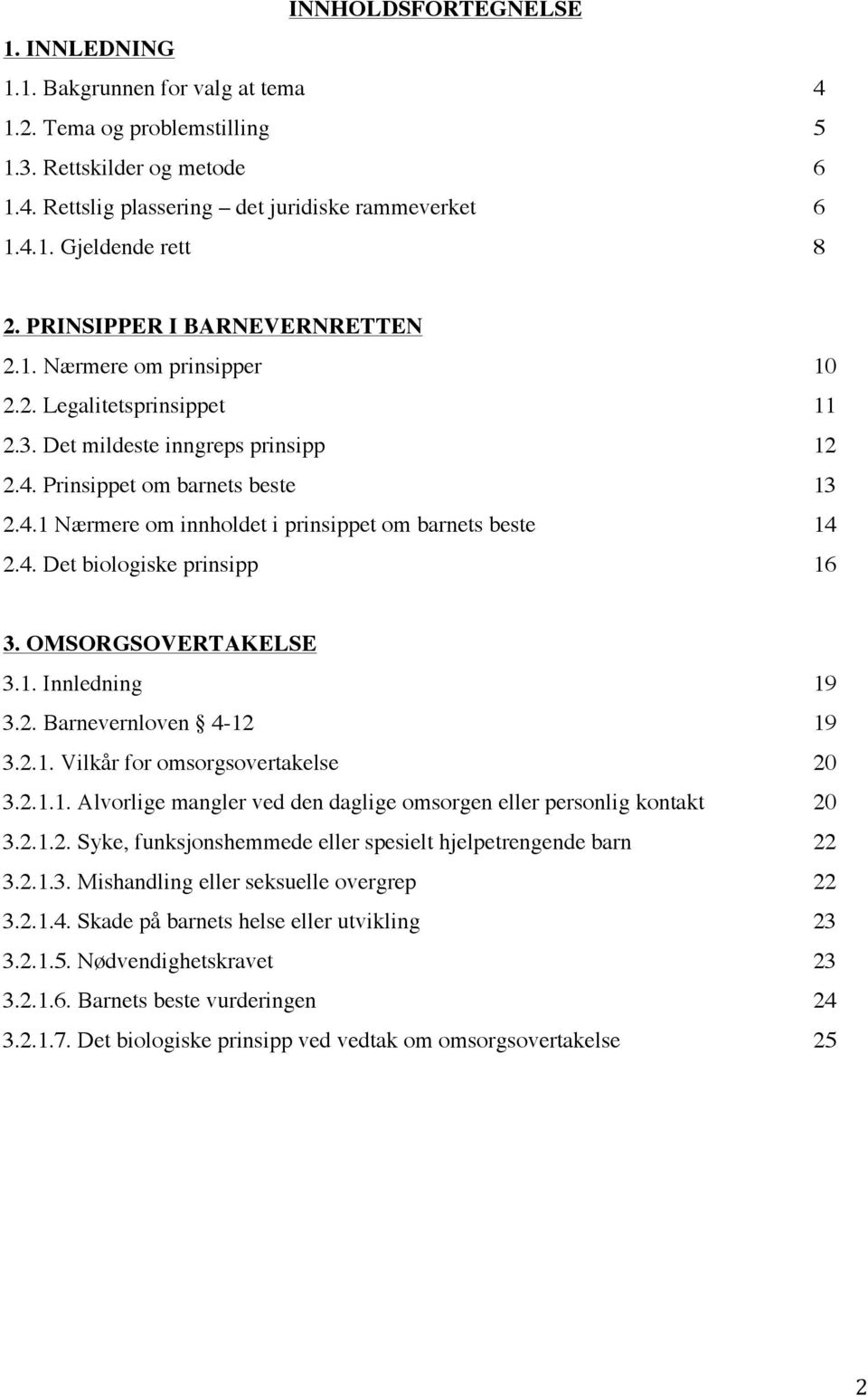 4. Det biologiske prinsipp 16 3. OMSORGSOVERTAKELSE 3.1. Innledning 19 3.2. Barnevernloven 4-12 19 3.2.1. Vilkår for omsorgsovertakelse 20 3.2.1.1. Alvorlige mangler ved den daglige omsorgen eller personlig kontakt 20 3.