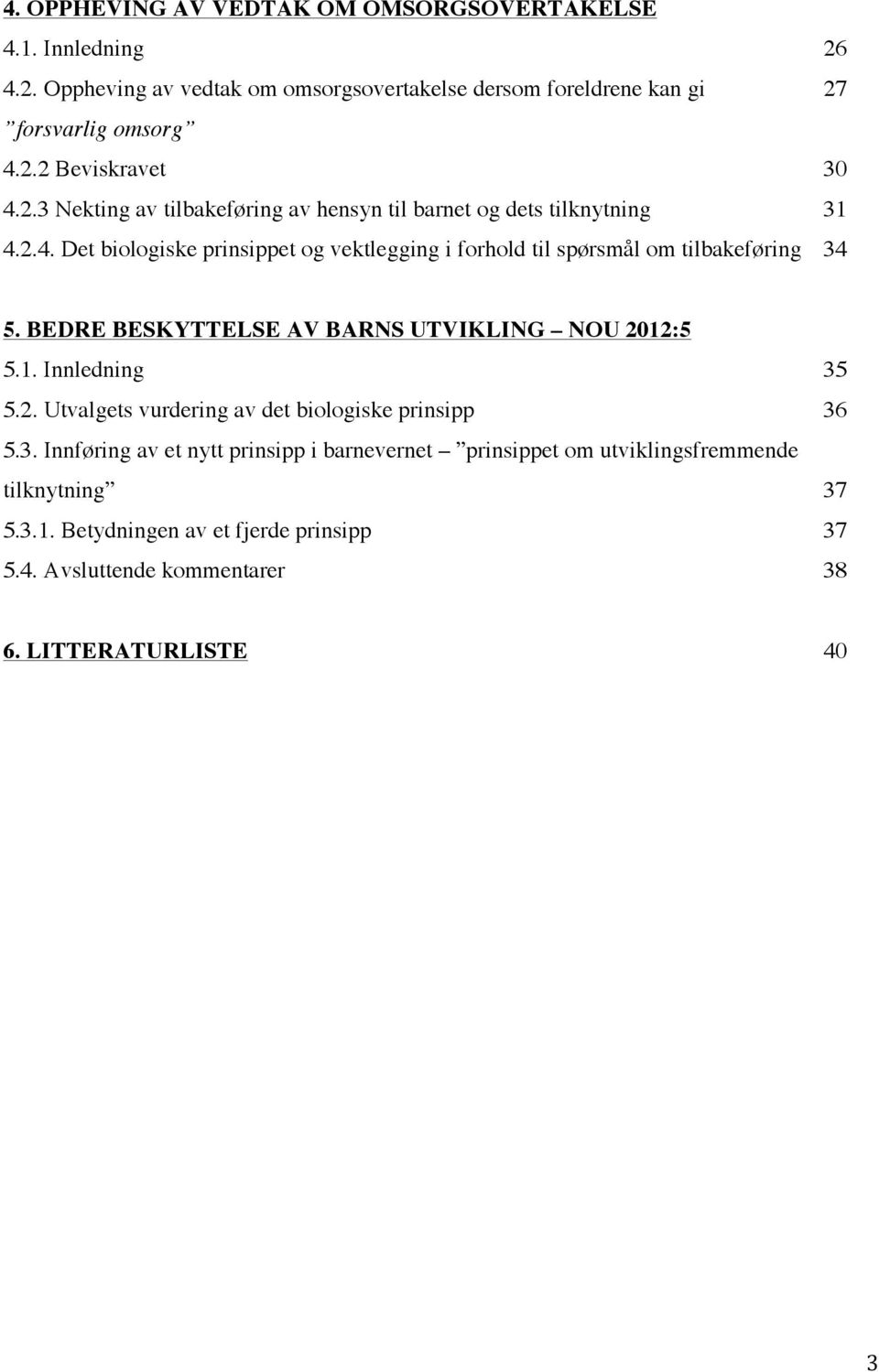 BEDRE BESKYTTELSE AV BARNS UTVIKLING NOU 2012:5 5.1. Innledning 35 5.2. Utvalgets vurdering av det biologiske prinsipp 36 5.3. Innføring av et nytt prinsipp i barnevernet prinsippet om utviklingsfremmende tilknytning 37 5.