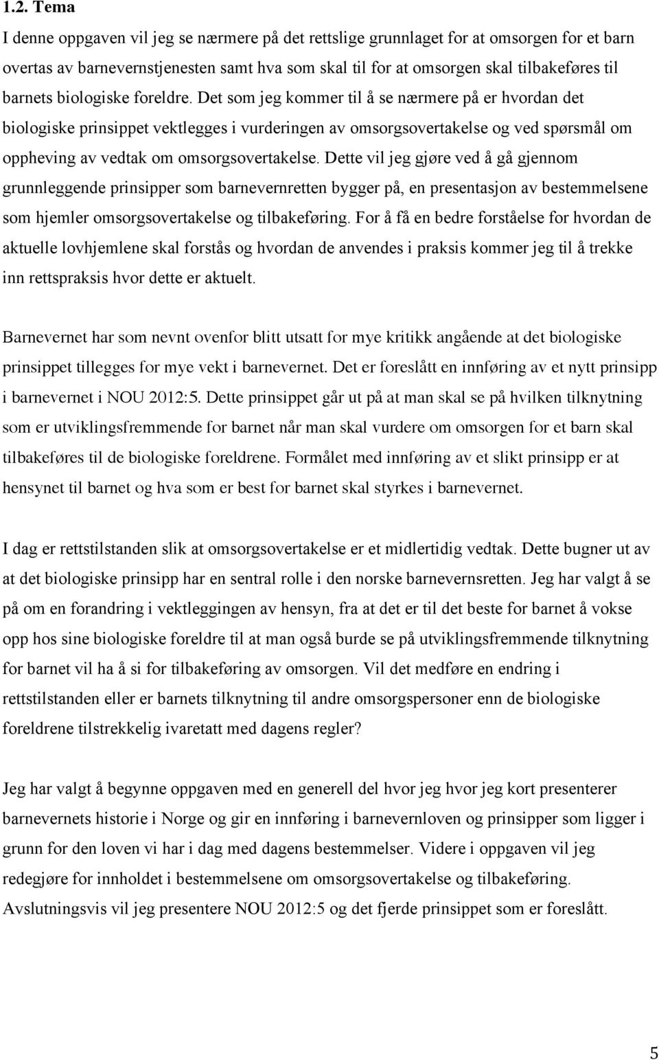 Det som jeg kommer til å se nærmere på er hvordan det biologiske prinsippet vektlegges i vurderingen av omsorgsovertakelse og ved spørsmål om oppheving av vedtak om omsorgsovertakelse.