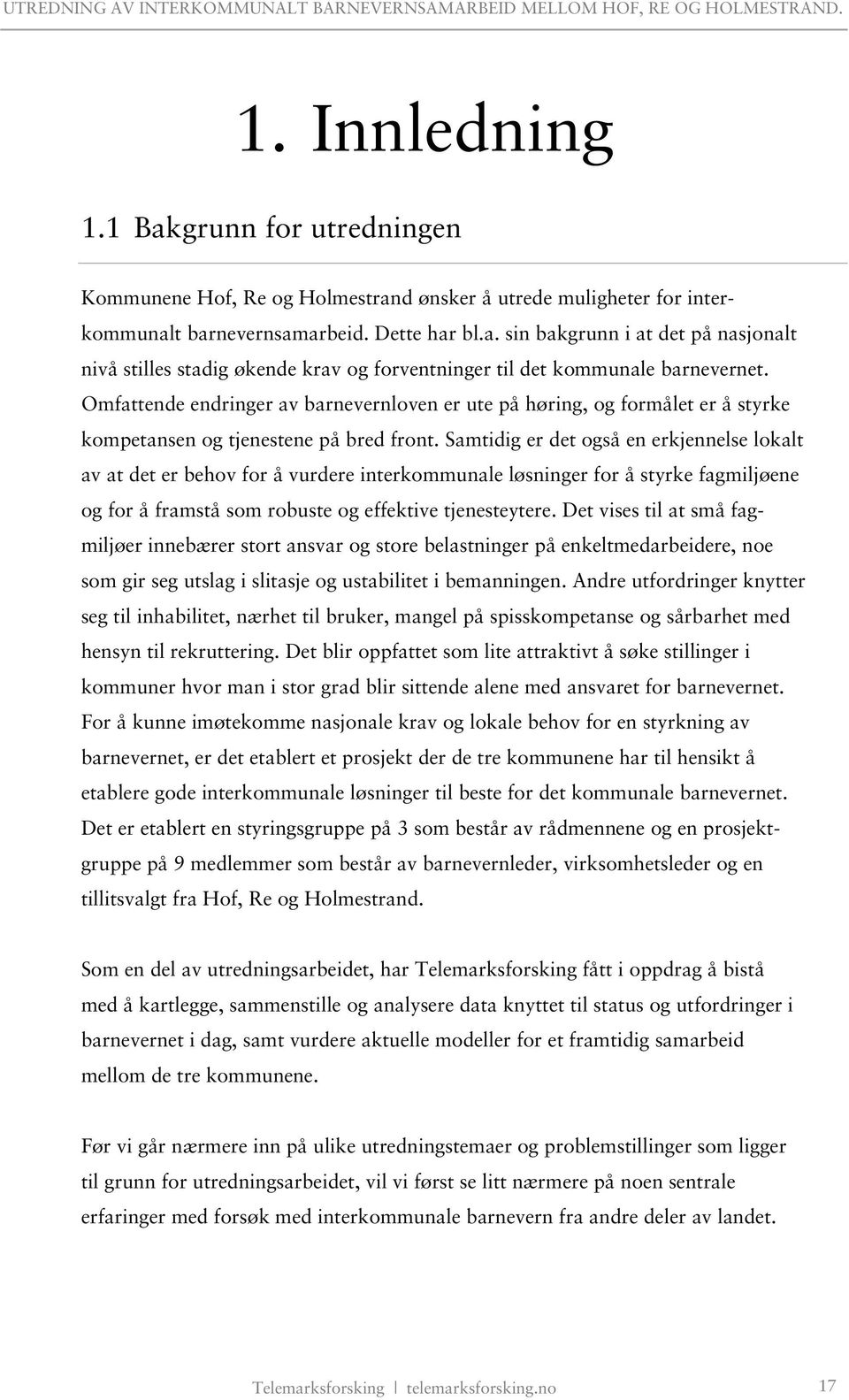 Samtidig er det også en erkjennelse lokalt av at det er behov for å vurdere interkommunale løsninger for å styrke fagmiljøene og for å framstå som robuste og effektive tjenesteytere.