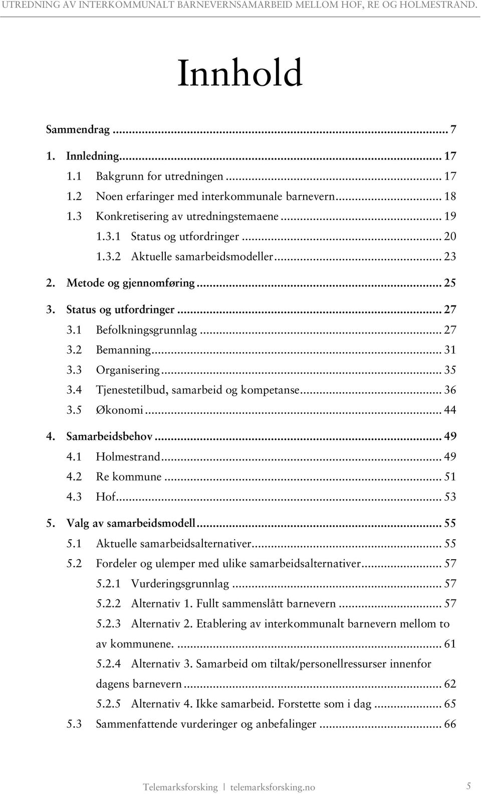 4 Tjenestetilbud, samarbeid og kompetanse... 36 3.5 Økonomi... 44 4. Samarbeidsbehov... 49 4.1 Holmestrand... 49 4.2 Re kommune... 51 4.3 Hof... 53 5. Valg av samarbeidsmodell... 55 5.