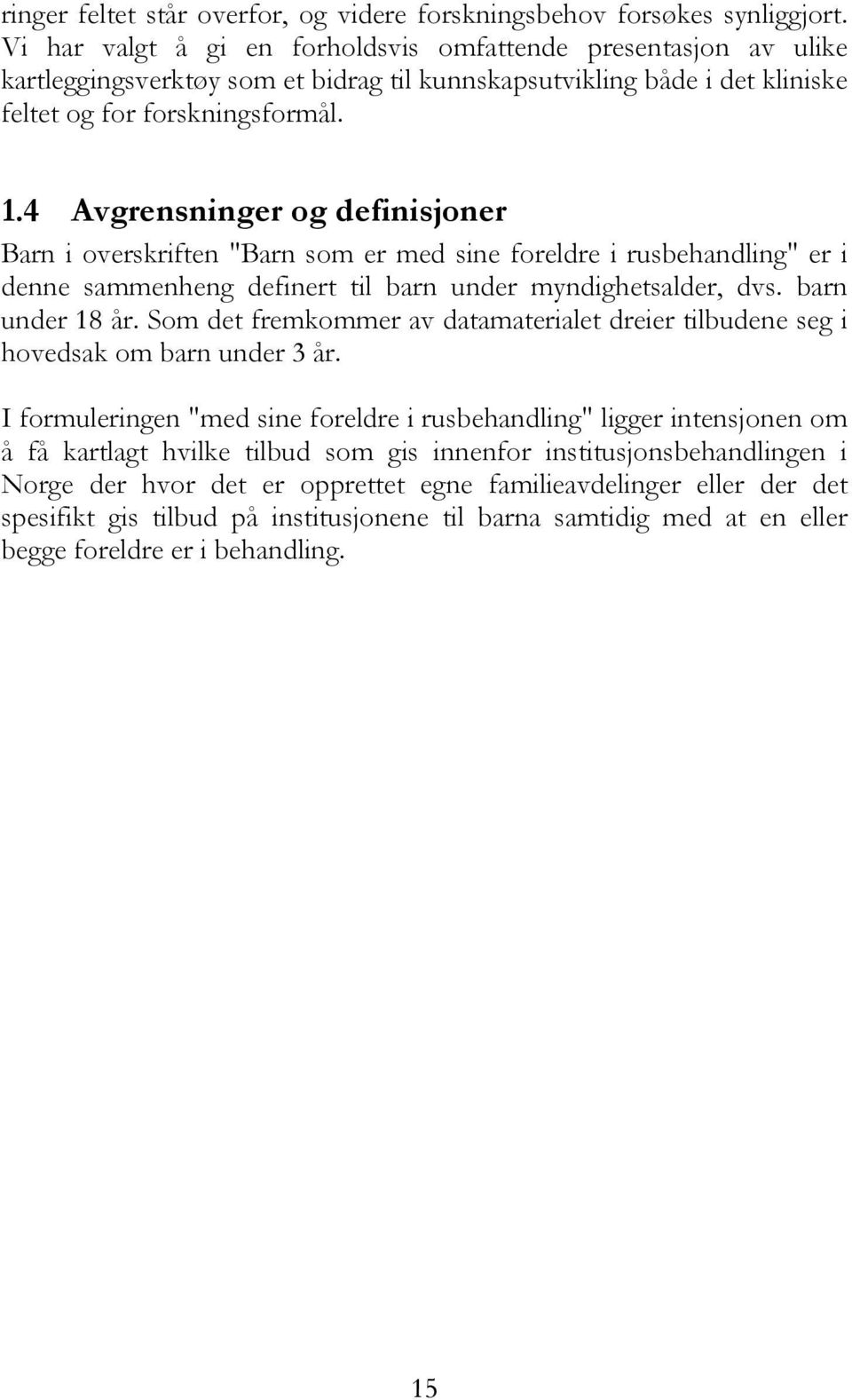 4 Avgrensninger og definisjoner Barn i overskriften "Barn som er med sine foreldre i rusbehandling" er i denne sammenheng definert til barn under myndighetsalder, dvs. barn under 18 år.