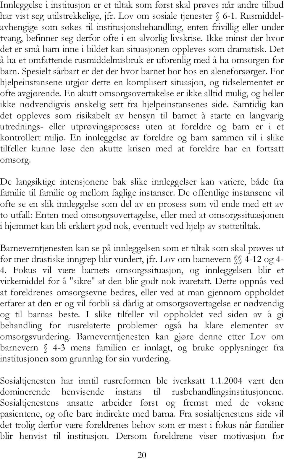 Ikke minst der hvor det er små barn inne i bildet kan situasjonen oppleves som dramatisk. Det å ha et omfattende rusmiddelmisbruk er uforenlig med å ha omsorgen for barn.