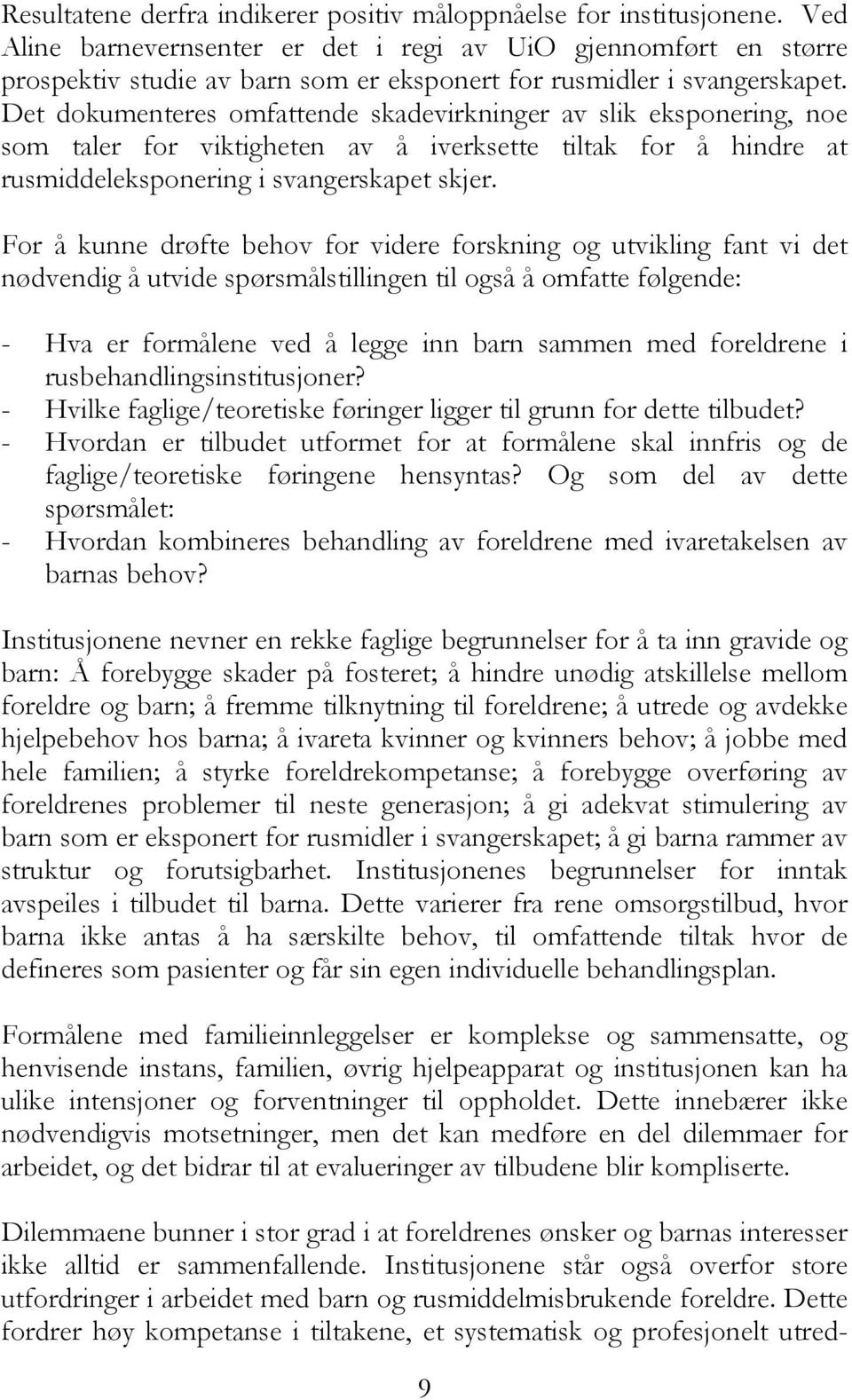 Det dokumenteres omfattende skadevirkninger av slik eksponering, noe som taler for viktigheten av å iverksette tiltak for å hindre at rusmiddeleksponering i svangerskapet skjer.