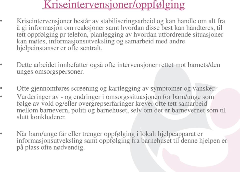 Dette arbeidet innbefatter også ofte intervensjoner rettet mot barnets/den unges omsorgspersoner. Ofte gjennomføres screening og kartlegging av symptomer og vansker.