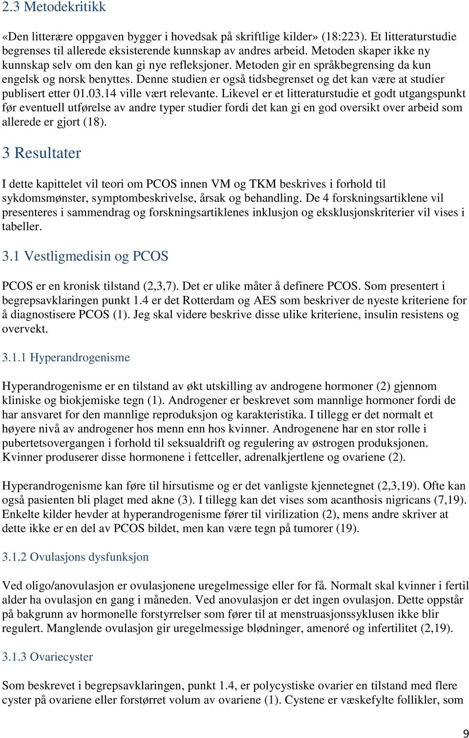 Denne studien er også tidsbegrenset og det kan være at studier publisert etter 01.03.14 ville vært relevante.