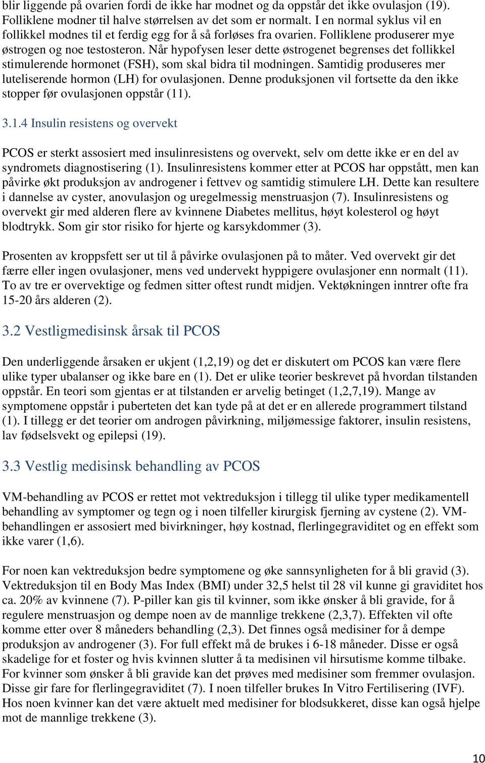 Når hypofysen leser dette østrogenet begrenses det follikkel stimulerende hormonet (FSH), som skal bidra til modningen. Samtidig produseres mer luteliserende hormon (LH) for ovulasjonen.