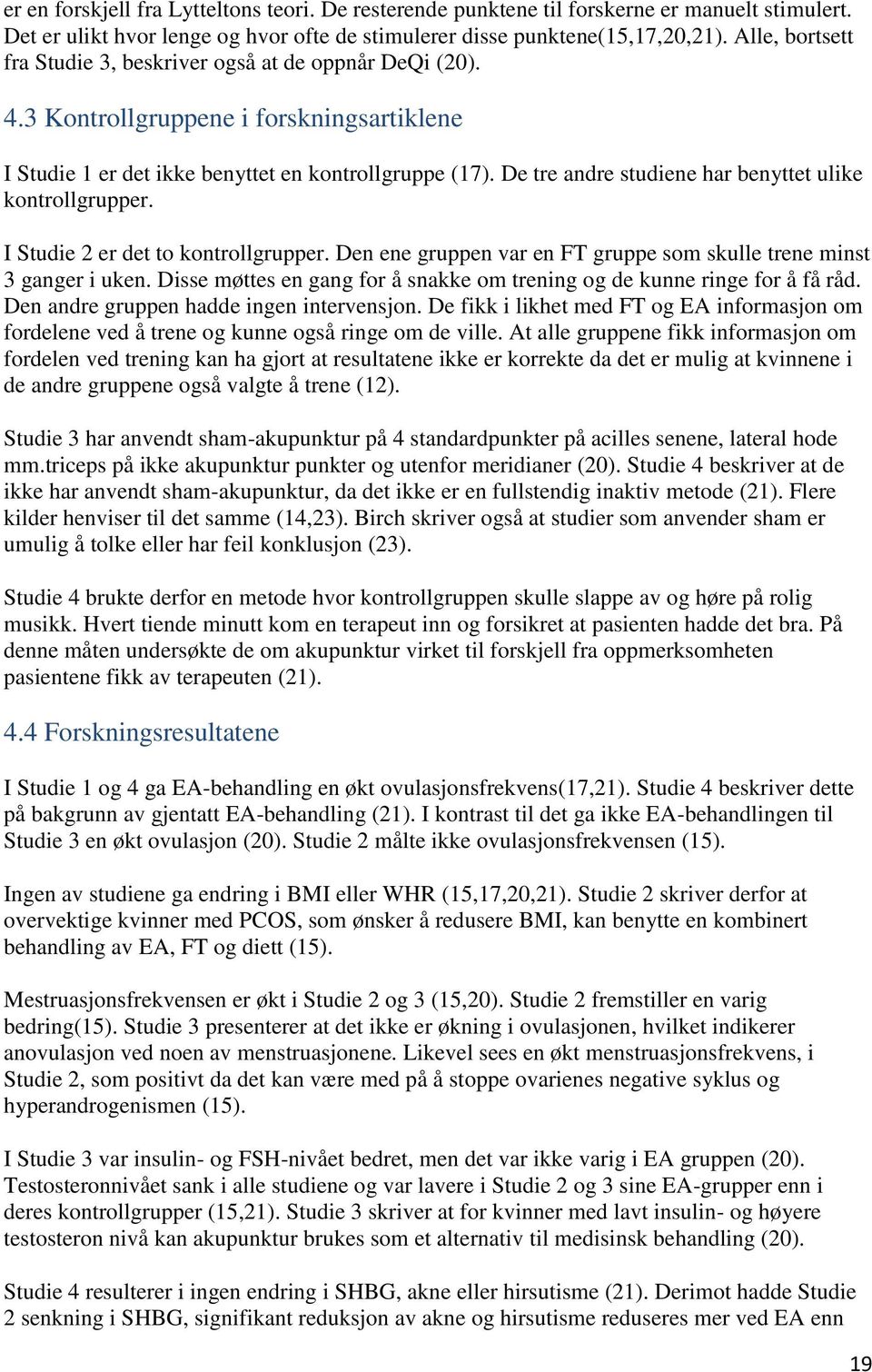 De tre andre studiene har benyttet ulike kontrollgrupper. I Studie 2 er det to kontrollgrupper. Den ene gruppen var en FT gruppe som skulle trene minst 3 ganger i uken.