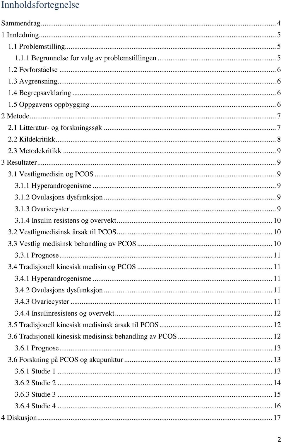 .. 9 3.1.2 Ovulasjons dysfunksjon... 9 3.1.3 Ovariecyster... 9 3.1.4 Insulin resistens og overvekt... 10 3.2 Vestligmedisinsk årsak til PCOS... 10 3.3 Vestlig medisinsk behandling av PCOS... 10 3.3.1 Prognose.